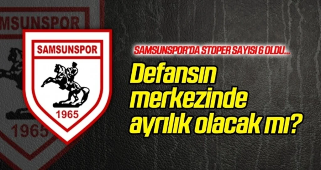 Samsunspor'da defansın merkezinde ayrılık olacak mı?
