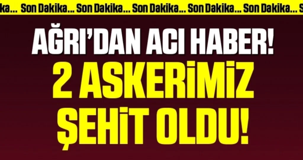 Son dakika… Ağrı’dan acı haber: İki askerimiz şehit oldu