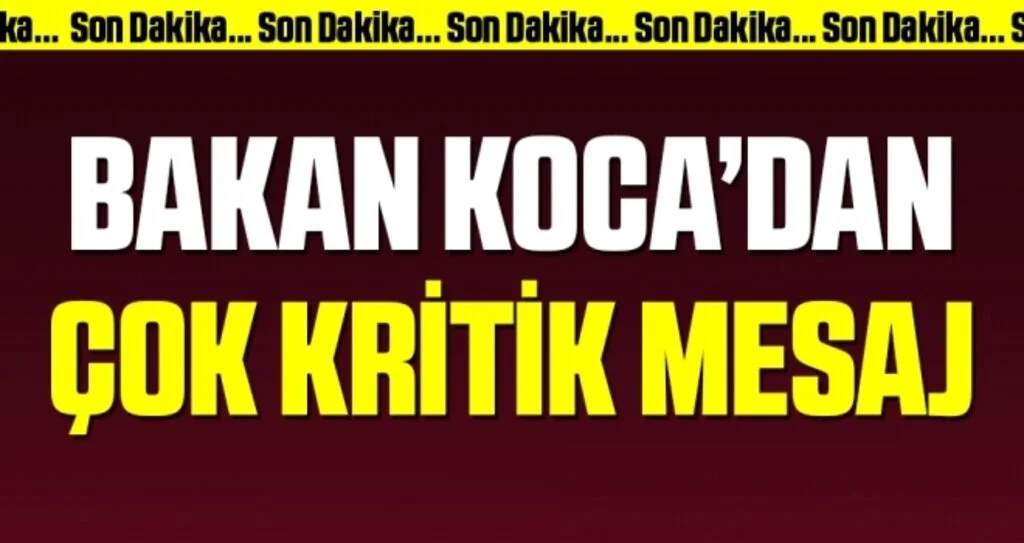 Son dakika… Bakan Koca’dan çok kritik mesaj