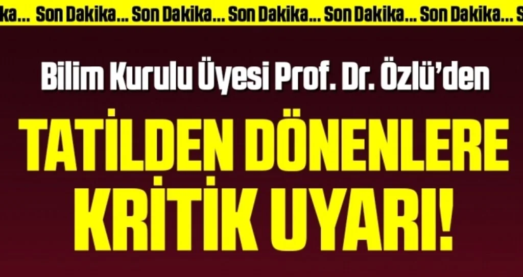 Son dakika… Bilim Kurulu Üyesi Prof. Dr. Özlü’den tatilden dönenlere kritik uyarı