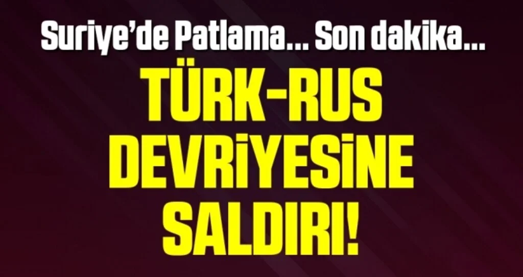 Son dakika… Suriye’deki Türk-Rus devriyesine saldırı
