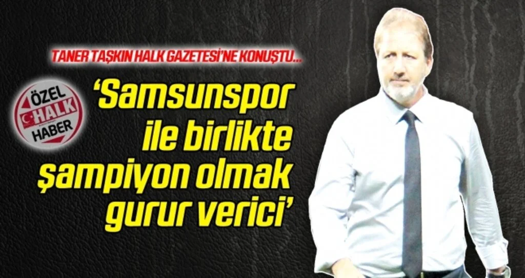 Taner Taşkın: 'Samsunspor ile birlikte şampiyon olmak gurur verici'
