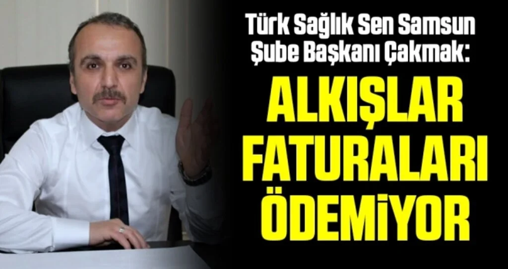 Türk Sağlık Sen Samsun Şube Başkanı Çakmak: Alkışlar Faturaları Ödemiyor
