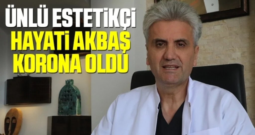 Ünlü estetikçi Hayati Akbaş Korona Oldu