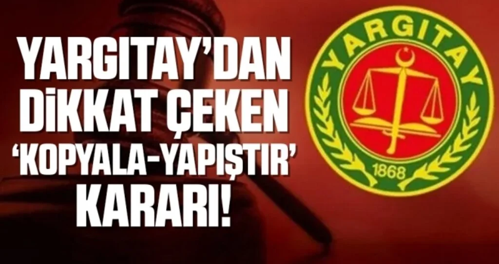 Yargıtay’dan dikkat çeken ’kopyala yapıştır’ kararı