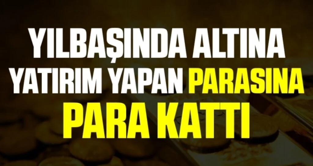 Yılbaşında altına yatırım yapan parasına para kattı