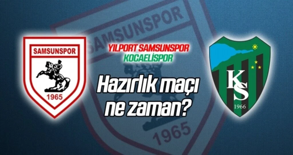 Yılport Samsunspor - Kocaelispor hazırlık maçı ne zaman?