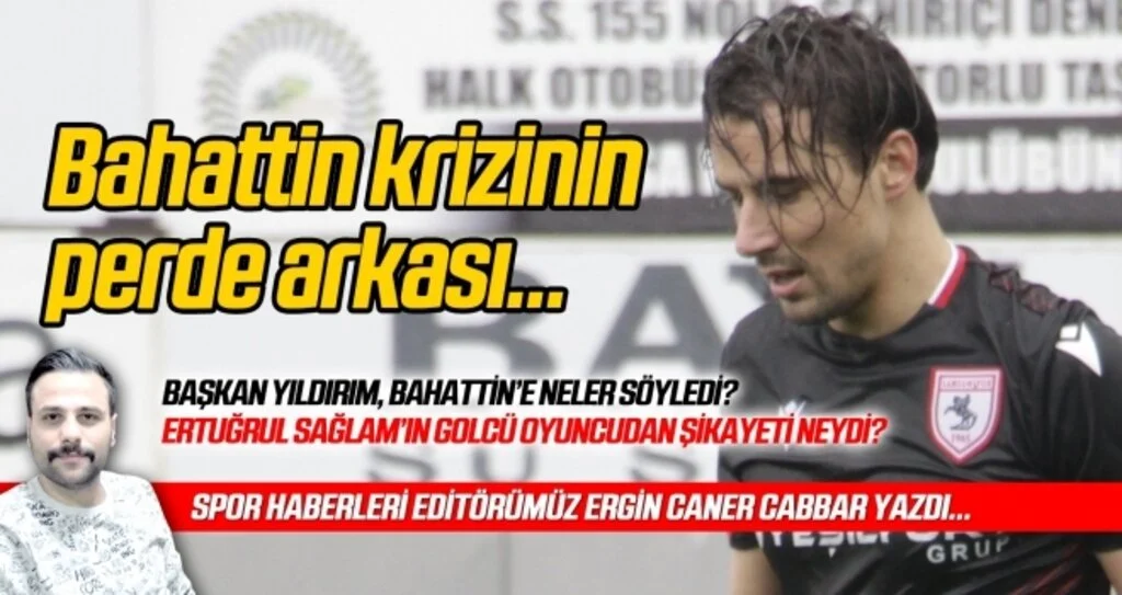 Yılport Samsunspor'da 'Bahattin krizinin' perde arkası...