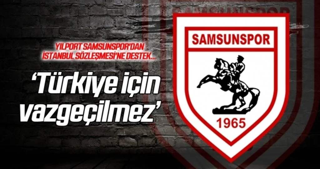 Yılport Samsunspor'dan İstanbul Sözleşmesi'ne destek: TÜRKİYE İÇİN VAZGEÇİLMEZ!