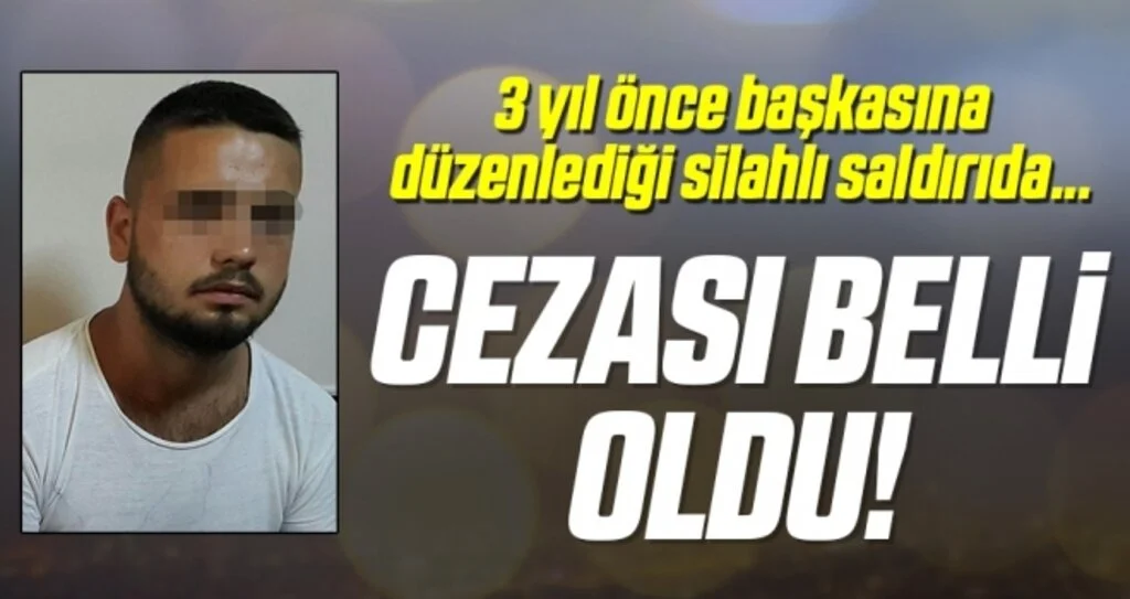 3 yıl önce başkasına düzenlediği silahlı saldırıda... Cezası Belli Oldu