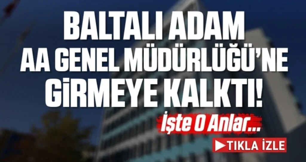 AA Genel Müdürlüğüne girmeye çalışan baltalı kişi etkisiz hale getirildi