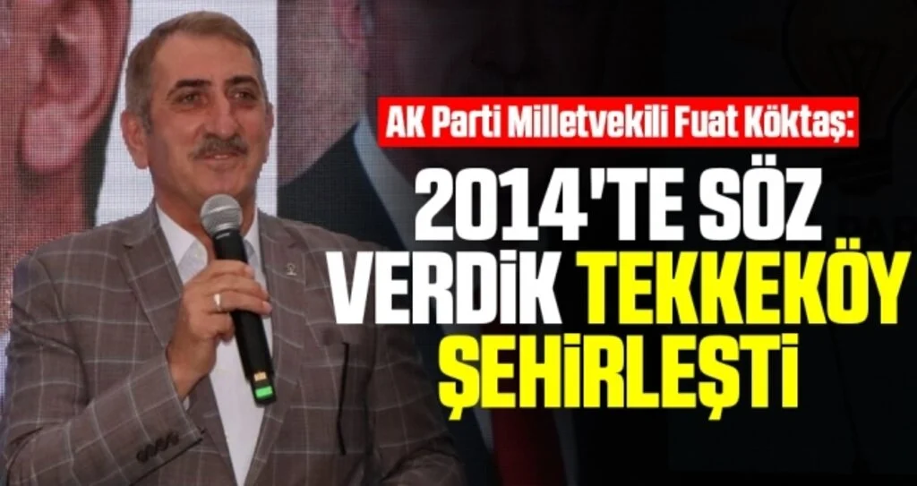 AK Parti Milletvekili Fuat Köktaş: 2014'te söz verdik Tekkeköy şehirleşti