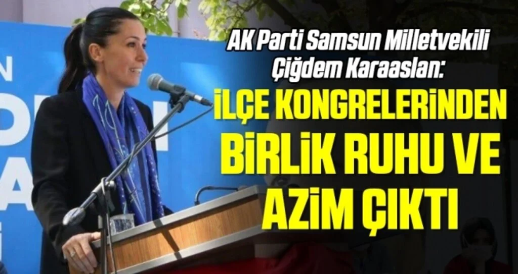AK Parti Samsun Milletvekili Çiğdem Karaaslan: İlçe Kongrelerinden Birlik Ruhu ve Azim Çıktı