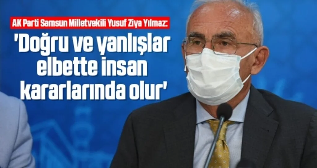 AK Parti Samsun Milletvekili Yılmaz: Doğru ve yanlışlar elbette insan kararlarında olur