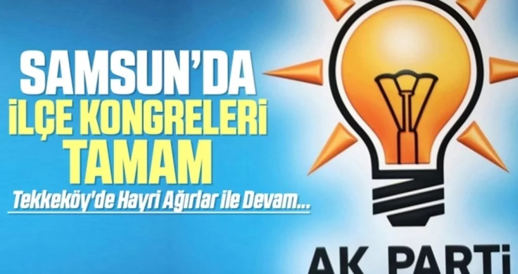 AK Parti Samsun'da İlçe Kongreleri Tamamlandı... Tekkeköy'de Hayri Ağırlar ile Devam...