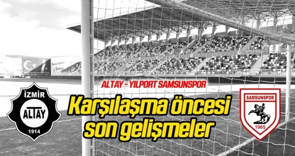 Altay - Yılport Samsunspor maçı öncesi son gelişmeler...