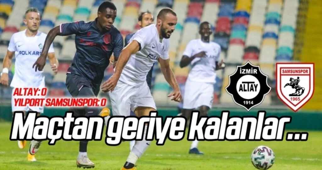 Altay: 0 Yılport Samsunspor: 0 | Maçtan geriye kalanlar...