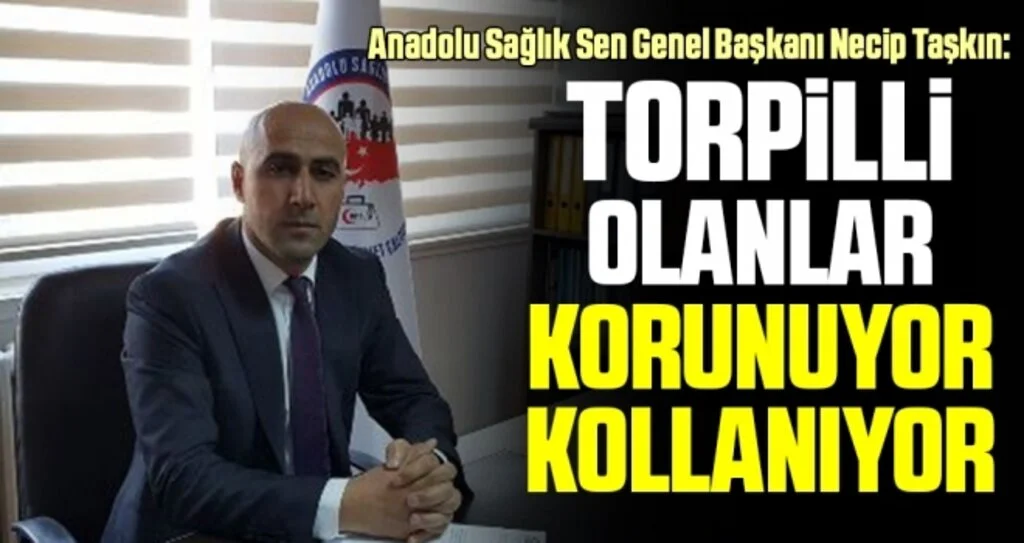 Anadolu Sağlık Sen Genel Başkanı Necip Taşkın: Torpilli Olanlar Korunuyor Kollanıyor