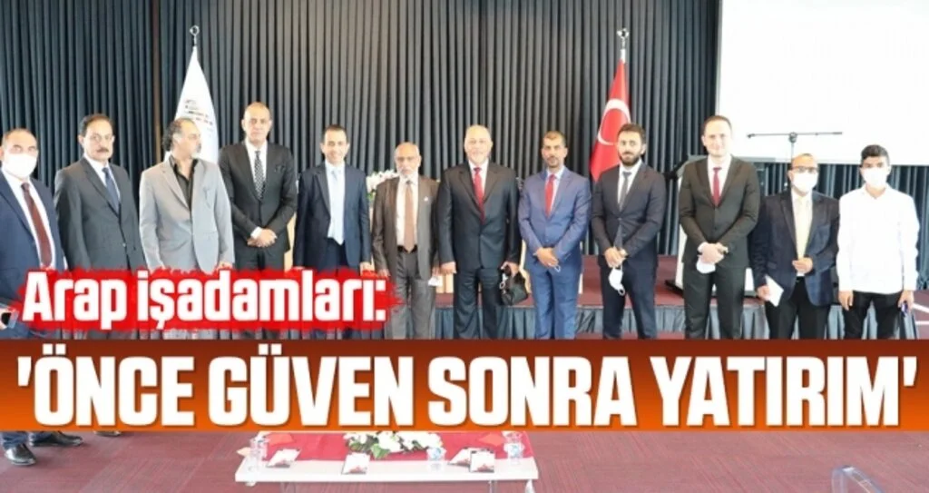 Arap İşadamları: 'Önce güven sonra yatırım'