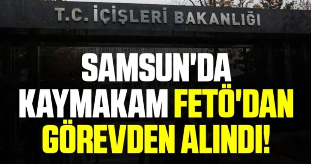 Asarcık Kaymakamı FETÖ’den görevden alındı