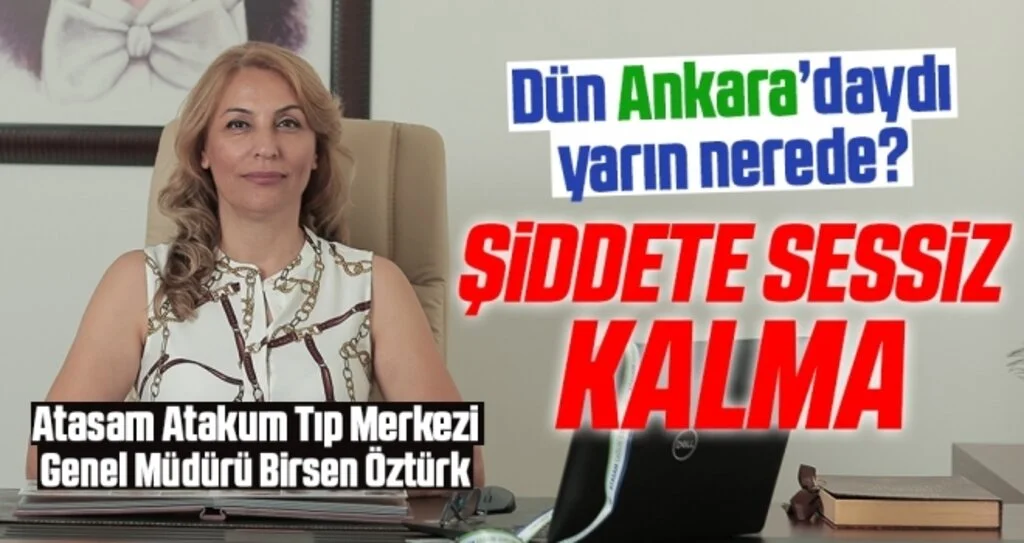 Atasam Atakum Tıp Merkezi Genel Müdürü Birsen Öztürk: Şiddete Sessiz Kalma