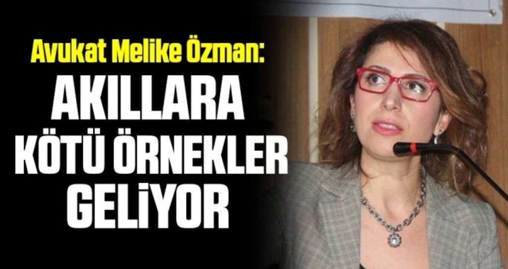 Avukat Melike Özman: Akıllara kötü örnekler geliyor