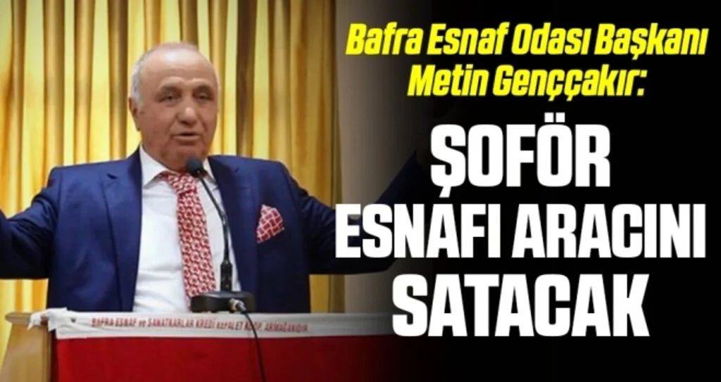 Bafra Esnaf Odası Başkanı Metin Genççakır: Şoför esnafı aracını satacak