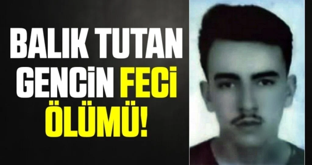 Balık Tutan Gencin Feci Ölümü!