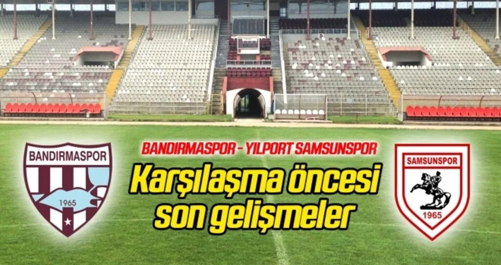 Bandırmaspor - Yılport Samsunspor maçı öncesi son gelişmeler...