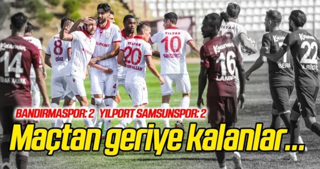 Bandırmaspor: 2 Yılport Samsunspor: 2 (Maçtan geriye kalanlar)