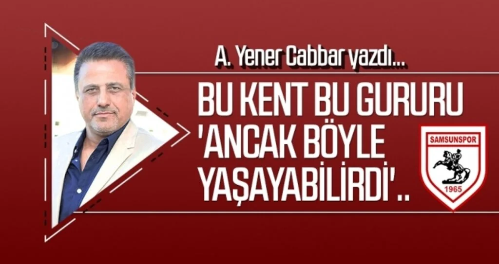 Bu kent bu gururu 'ancak böyle yaşayabilirdi'. A.YENER CABBAR yazdı