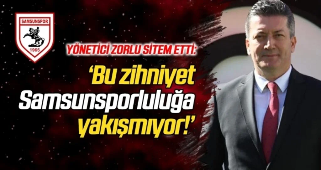 'Bu zihniyet Samsunsporluluğa yakışmıyor'