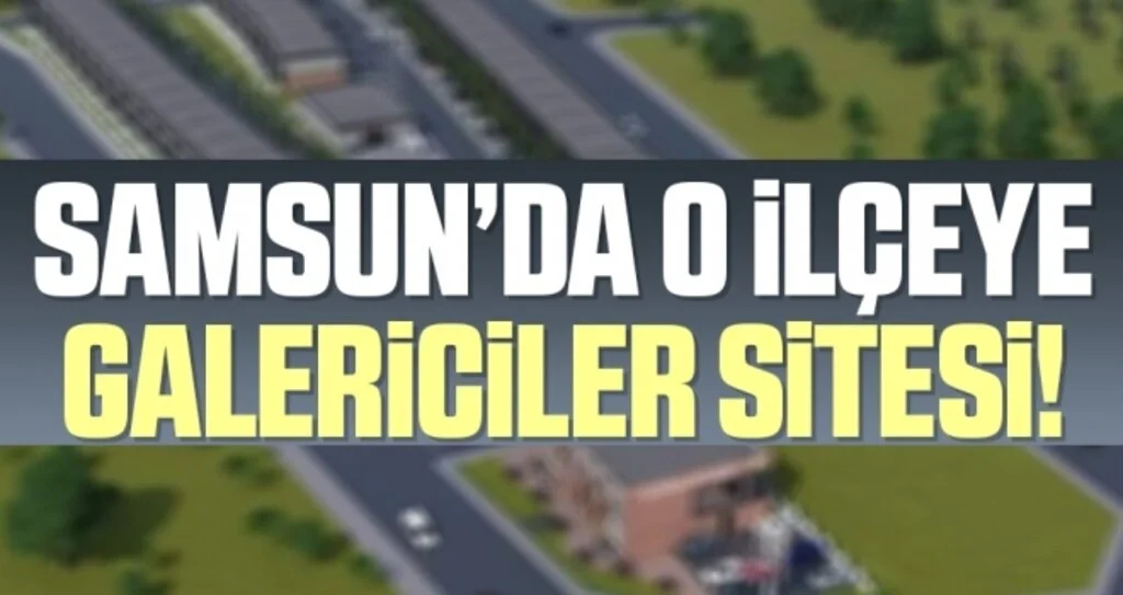 Çarşamba'ya ‘galericiler sitesi’ kurulacak