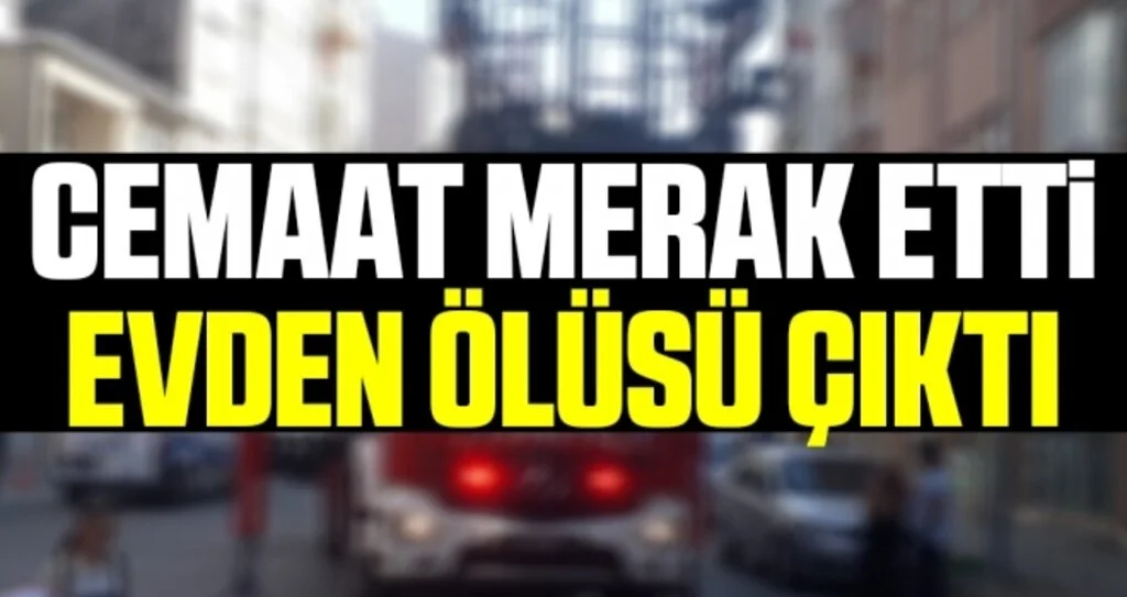 Cemaat merak etti evden ölüsü çıktı