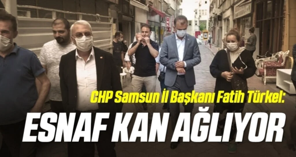 CHP Samsun İl Başkanı Fatih Türkel: Esnaf kan ağlıyor