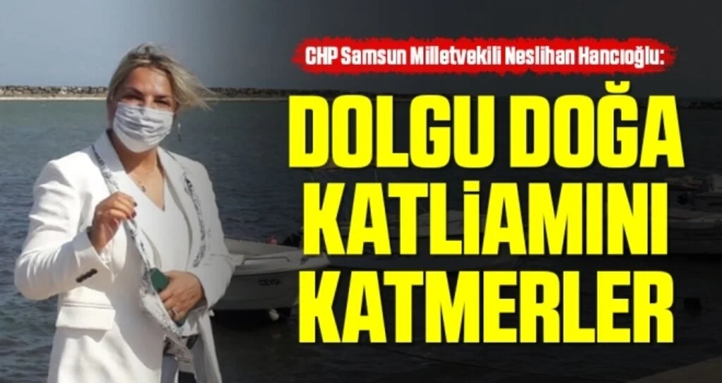 CHP Samsun Milletvekili Neslihan Hancıoğlu: Dolgu doğa katliamını katmerler 