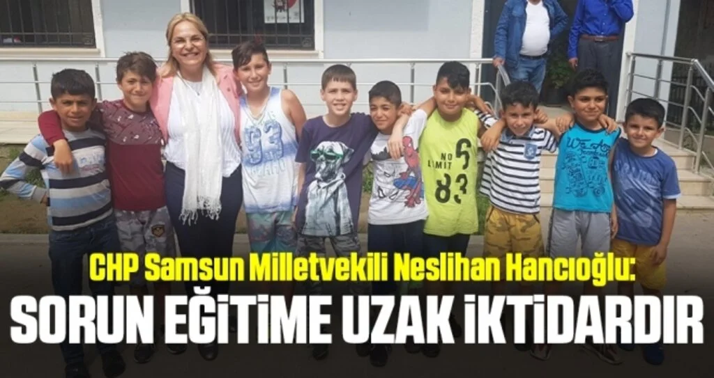 CHP Samsun Milletvekili Neslihan Hancıoğlu: Sorun eğitime uzak iktidardır 