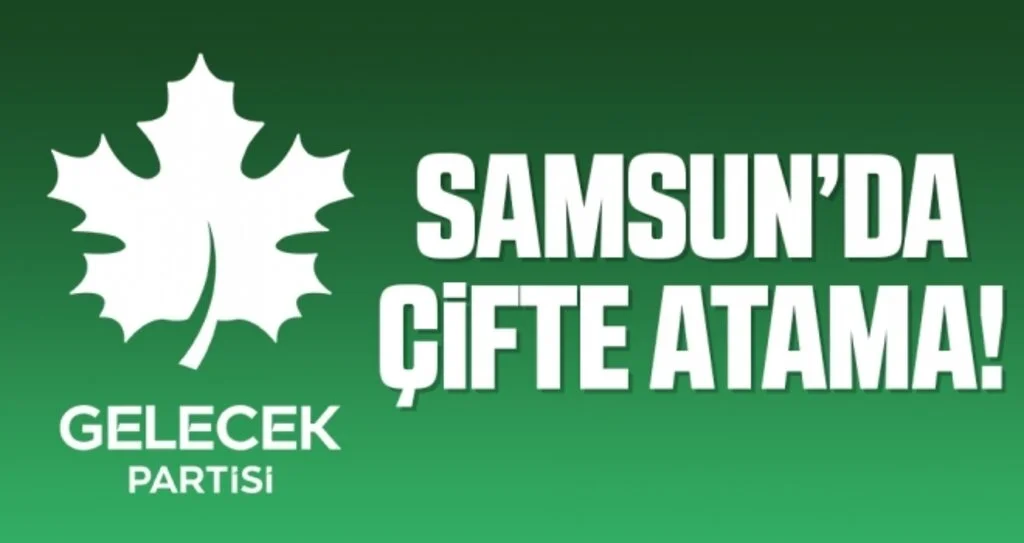 Gelecek Partisi Samsun'da Çifte Atama