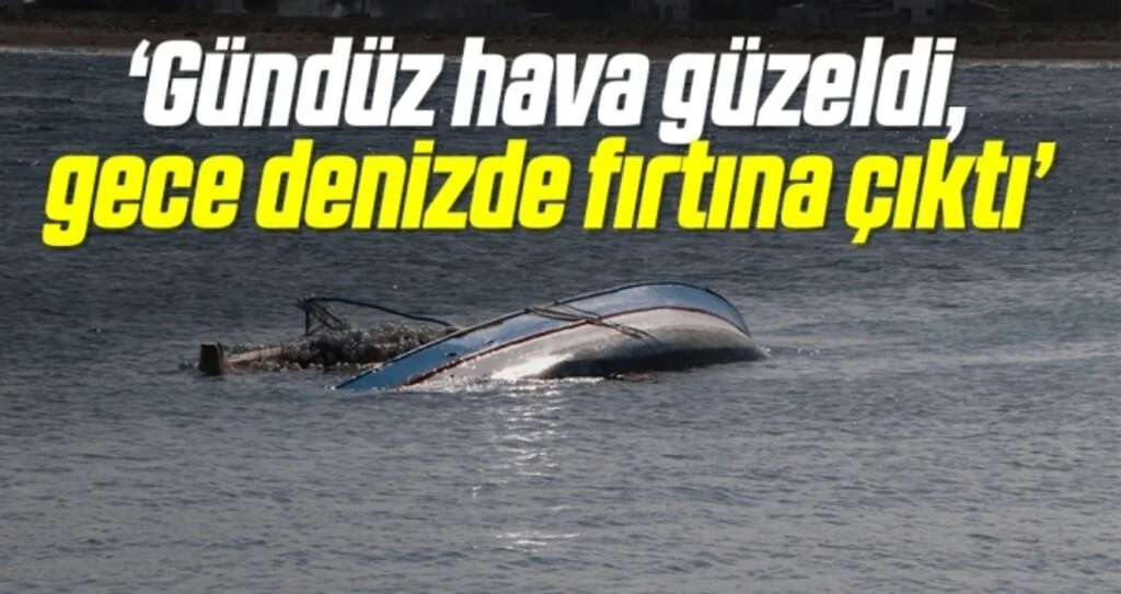 'Gündüz hava güzeldi, gece denizde fırtına çıktı'