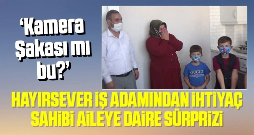 Hayırsever iş adamından ihtiyaç sahibi aileye daire sürprizi