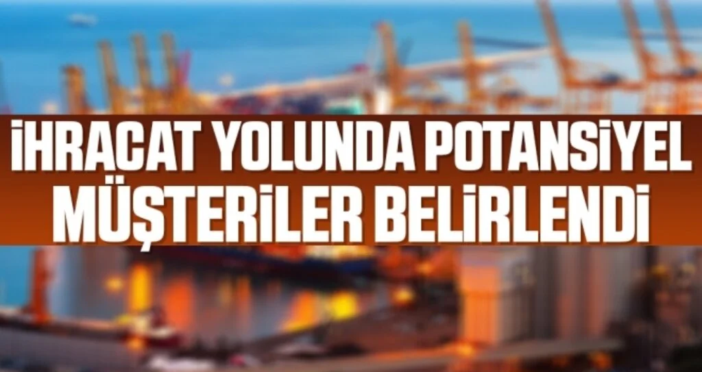 İhracat yolunda potansiyel müşteriler belirlendi