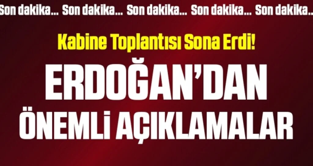 Kabine Toplantısı Sona Erdi! Cumhurbaşkanı Erdoğan'dan Önemli Açıklamalar
