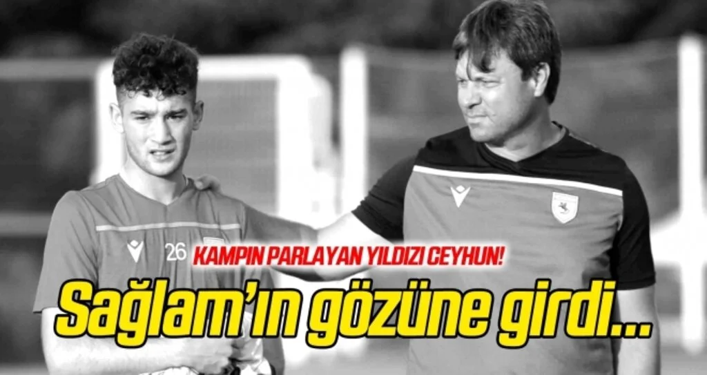 Kampın parlayan yıldızı Ceyhun, Sağlam'ın gözüne girdi