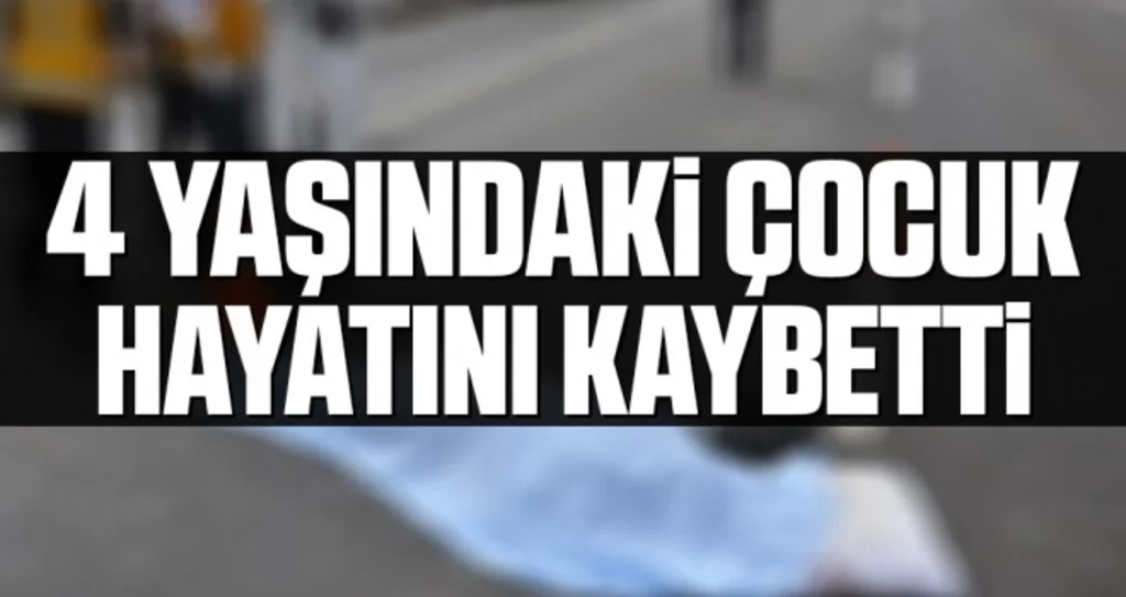 Kazada yaralanan 4 yaşındaki çocuk hayatını kaybetti