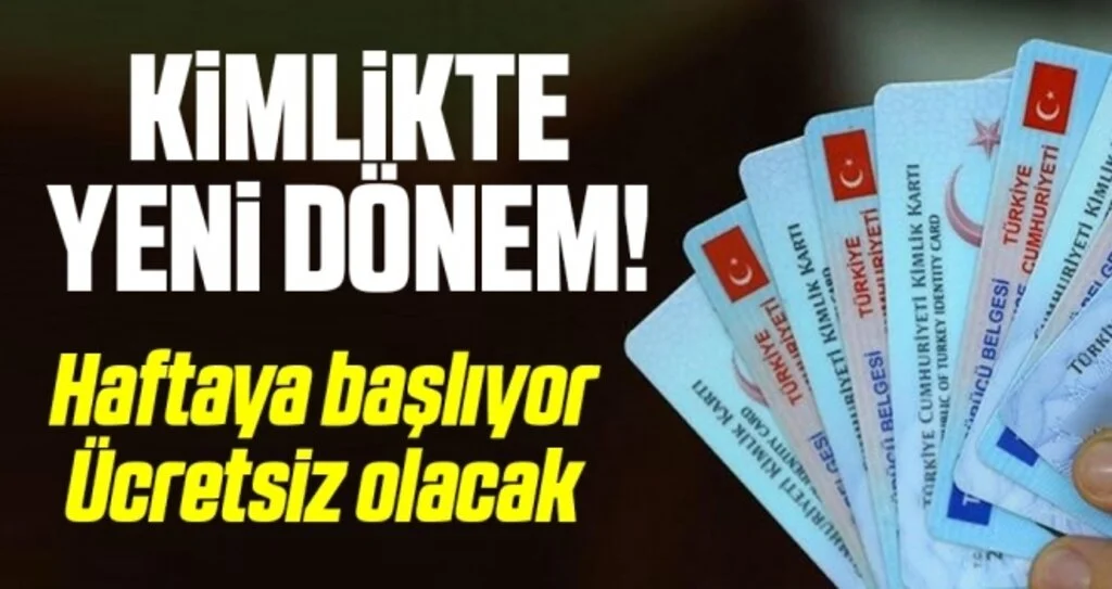Kimlikte Yeni Dönem! Haftaya Başlıyor Ücretsiz Olacak