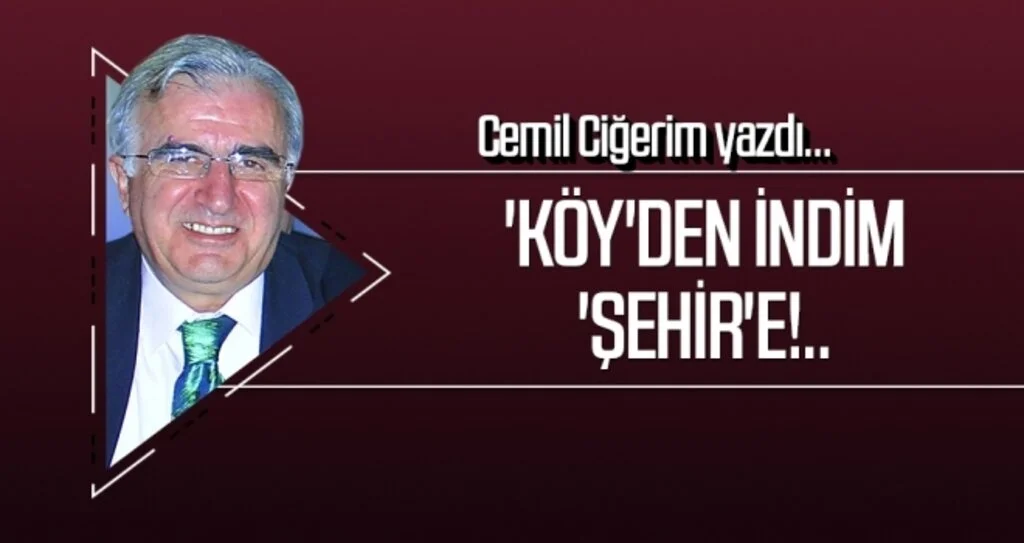 'KÖY'DEN İNDİM 'ŞEHİR'E!..CEMİL CİĞERİM Yazdı
