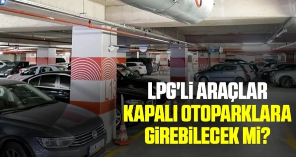 LPG'li araçlar kapalı otoparklara girebilecek mi?