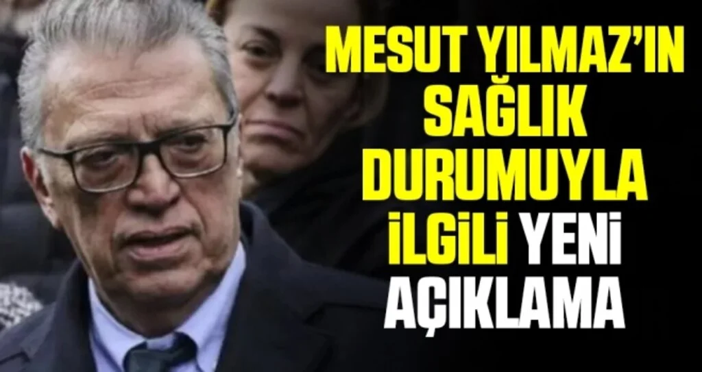 Mesut Yılmaz'ın sağlık durumu nasıl? Mesut Yılmaz'la ilgili son dakika açıklaması