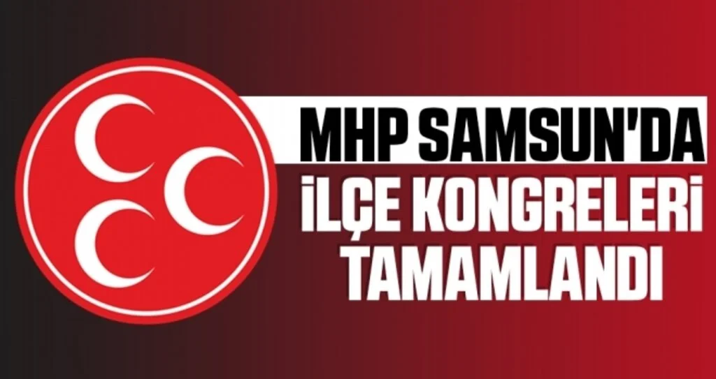 MHP Samsun'da İlçe Kongreleri Tamamlandı