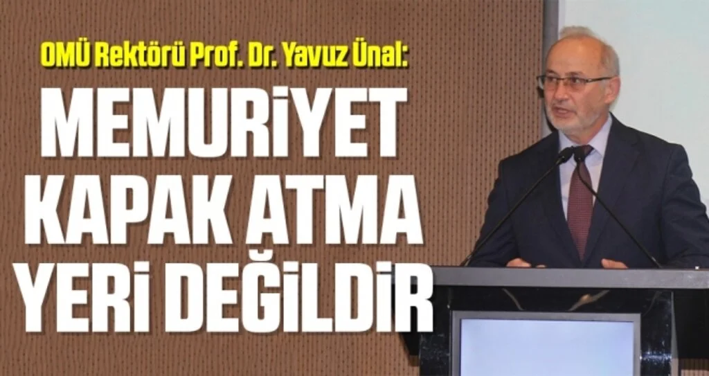 OMÜ Rektörü Prof. Dr. Yavuz Ünal: Memuriyet kapak atma yeri değildir